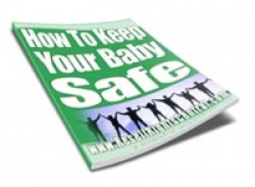 Product picture How To Keep Your Baby Safe plr