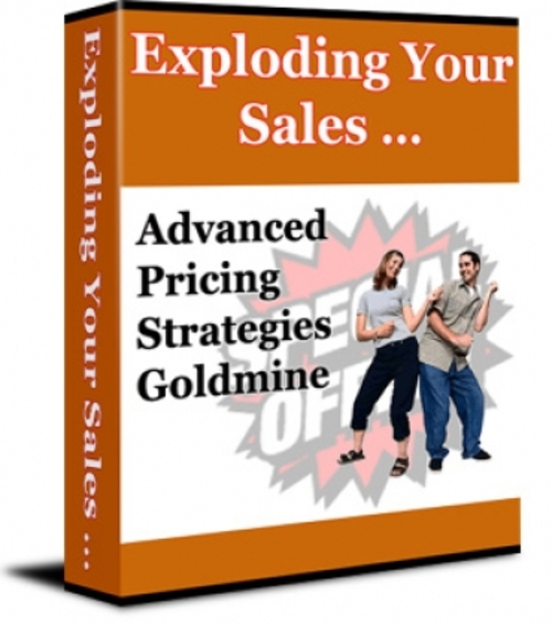 Product picture Exploding Your Sales... Advanced Pricing Strategies Goldmine